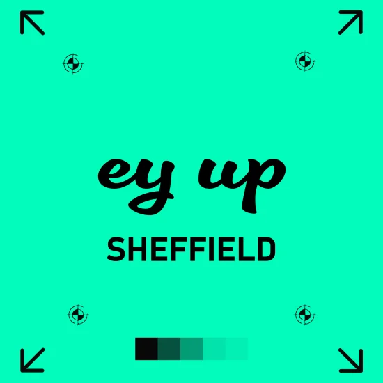 sheffield Teal poster-style graphic featuring the regional Yorkshire greeting “ey up” in bold black script, with “SHEFFIELD” written in all caps below. Surrounded by crop marks in each corner and a row of teal gradient swatches along the bottom, the design blends local dialect pride with modern print aesthetics.